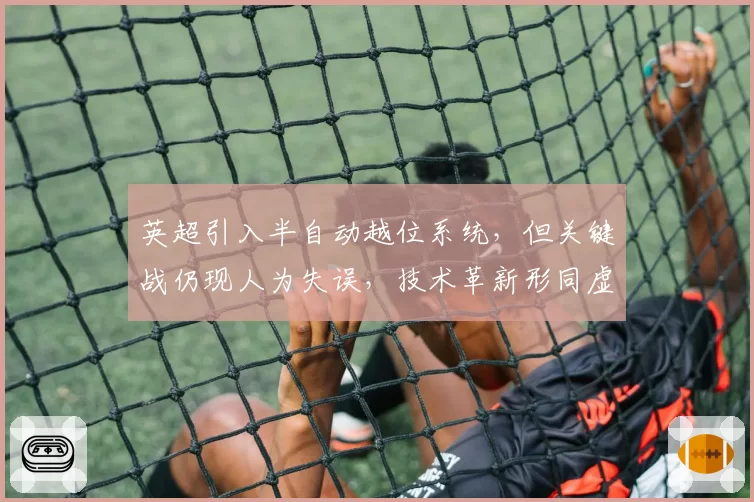 英超引入半自动越位系统，但关键战仍现人为失误，技术革新形同虚设？