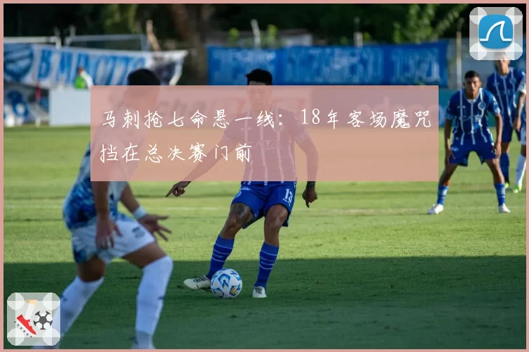 马刺抢七命悬一线：18年客场魔咒挡在总决赛门前