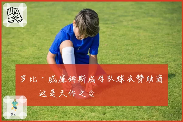 罗比·威廉姆斯成母队球衣赞助商：这是天作之合
